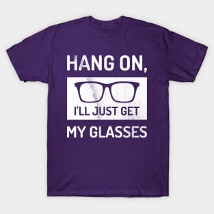 Hang On I'll Just Get My Glasses Funny T-Shirt